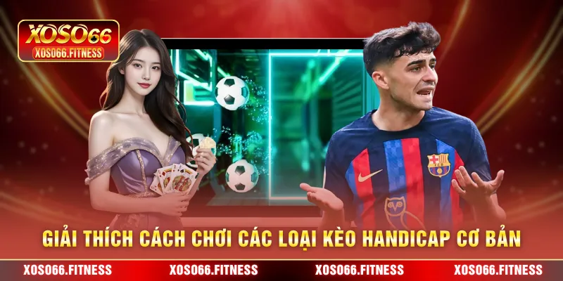 Giải thích cách chơi các loại kèo Handicap cơ bản